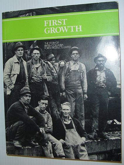 Image for First growth: The story of British Columbia Forest Products Limited