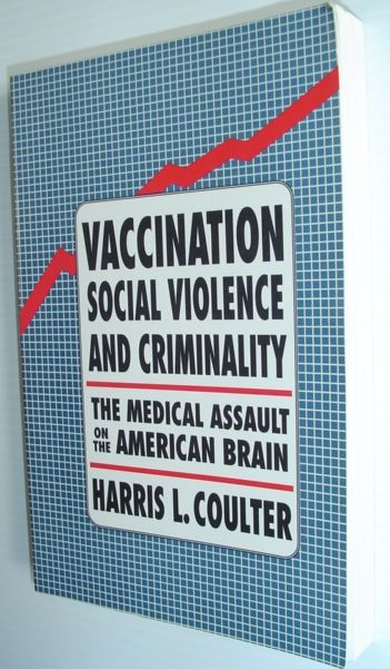 Image for Vaccination, Social Violence, and Criminality: The Medical Assault on the American Brain