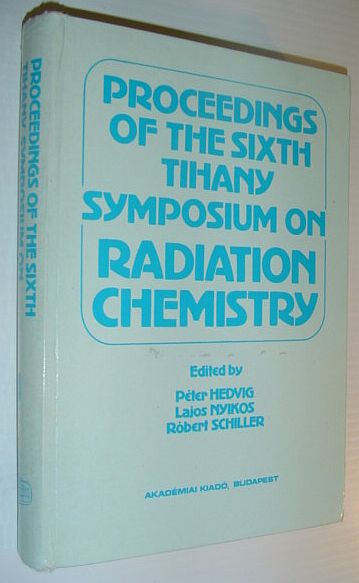 Image for Proceedings of The Sixth Tihany Symposium on Radiation Chemistry, Volume One