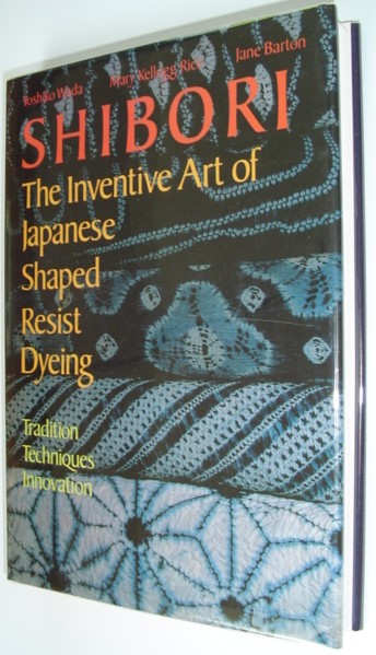 Image for Shibori: The Inventive Art of Japanese Shaped Resist Dyeing : Tradition Techniques Innovation