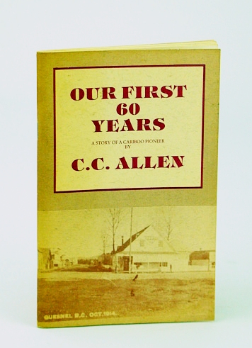 Image for Our First 60 (Sixty) Years: A Story of a Cariboo (British Columbia) Pioneer