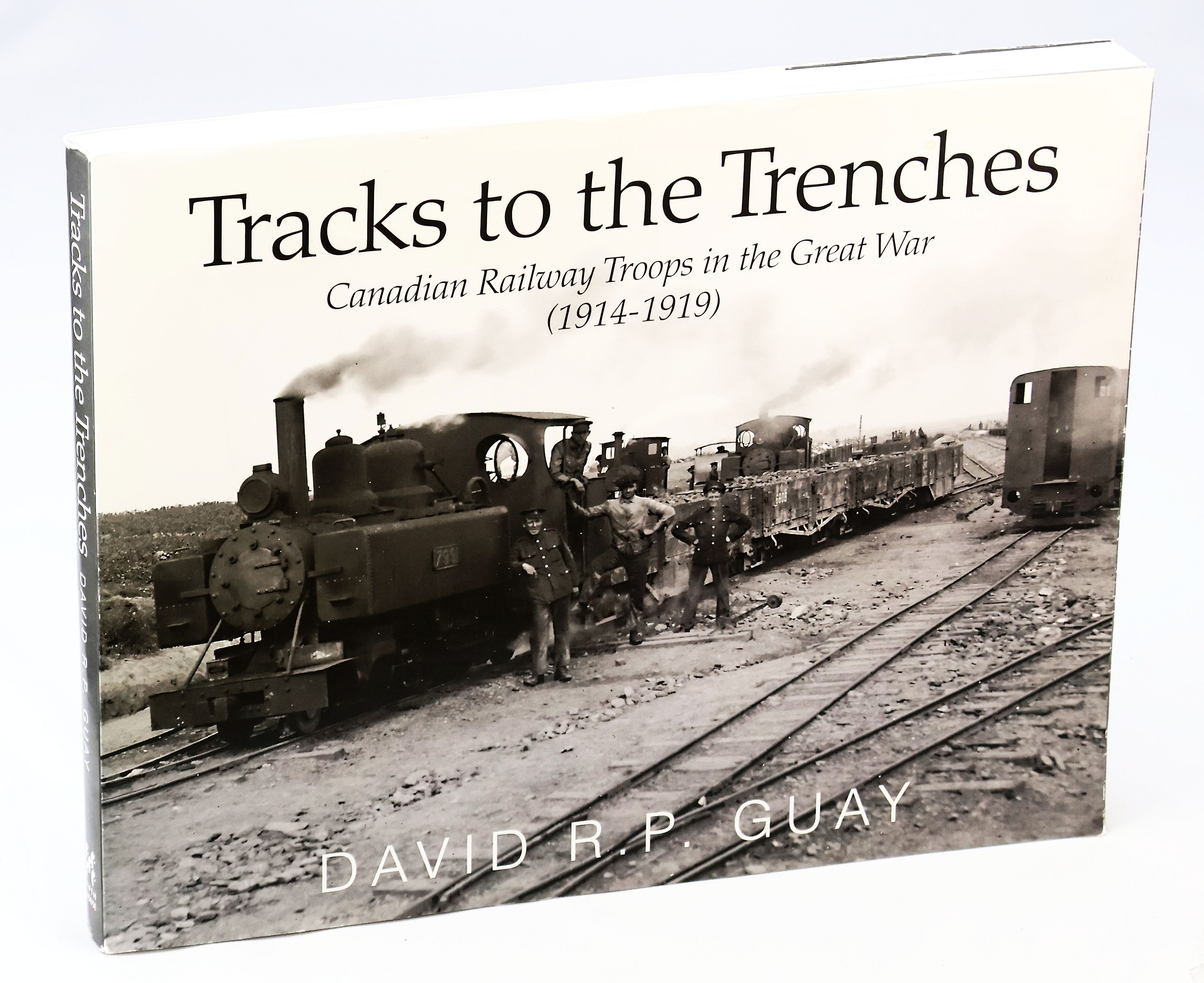 Image for Tracks to the Trenches - Canadian Railway Troops in the Great War (1914-1919) Tracks to the Trenches - Canadian Railway Troops in the Great War (1914-1919)