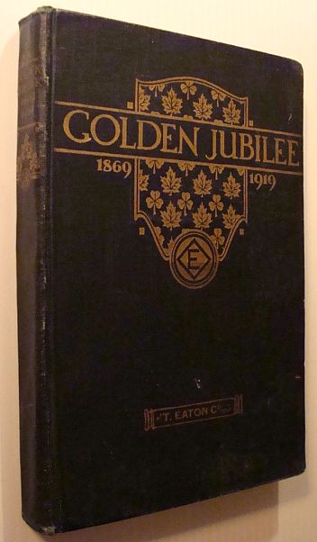 Image for Golden Jubilee 1869-1919: A Book to Commemorate the Fiftieth (50th) Anniversary of "T. Eaton Co. Limited"