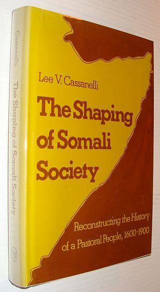 Image for The Shaping of Somali Society: Reconstructing the History of a Pastoral People, 1600-1900