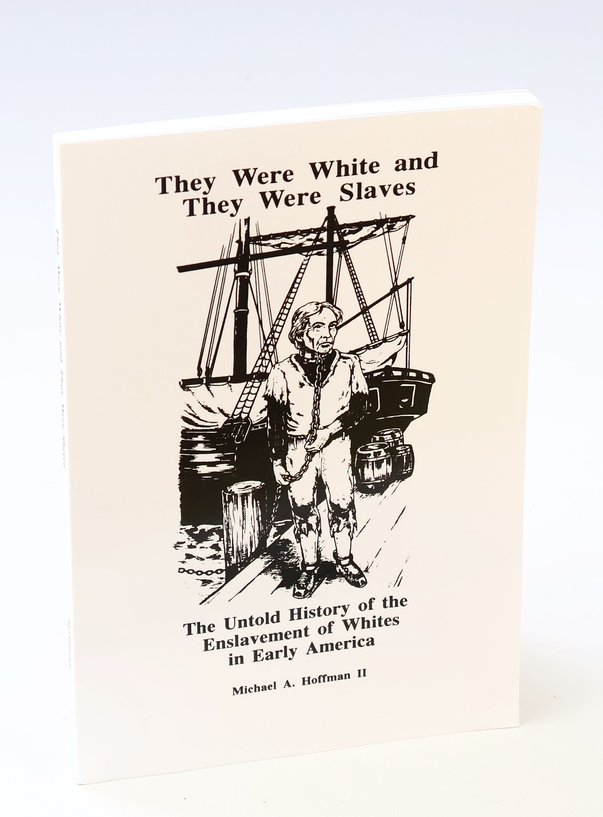 They Were White and They Were Slaves - The Untold History of the Enslavement of Whites in Early America