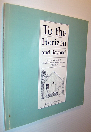 Image for To the Horizon and Beyond/Student Ministers in Golden Prairie, Saskatchewan 1929-1975