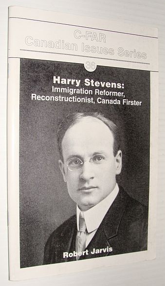 Image for Harry Stevens: Immigration Reformer, Reconstructionist, Canada Firster - C-FAR Canadian Issues Series #36