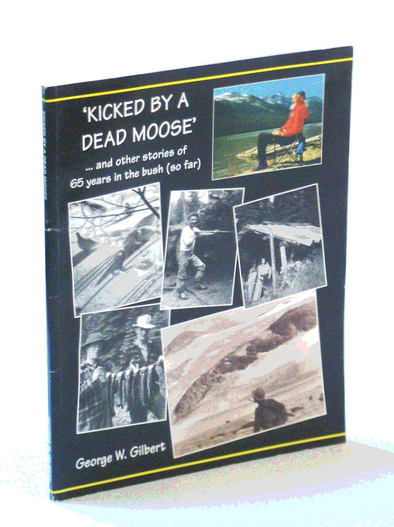 Image for 'Kicked By A Dead Moose' and other stories of 65 years in the bush (so far)
