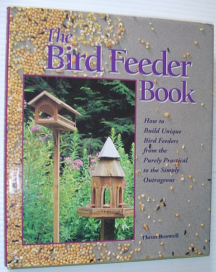 Image for The Bird Feeder Book: How to Build Unique Bird Feeders from the Purely Practical to the Simply Outrageous