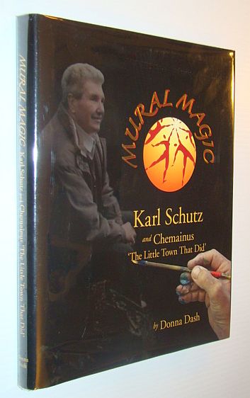 Image for Mural Magic : Karl Schutz and Chemainus, 'the Little Town That Did'  - Signed By Karl Schutz