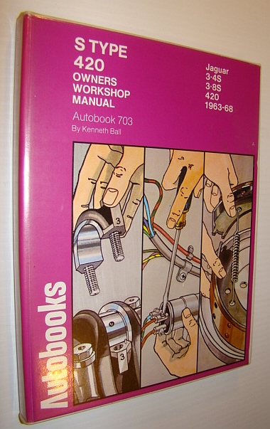 Jaguar S Type, 420 1963-68: Workshop Manual for the Jaguar Jaguar S Type, 420 1963-68: Workshop Manual for the Jaguar