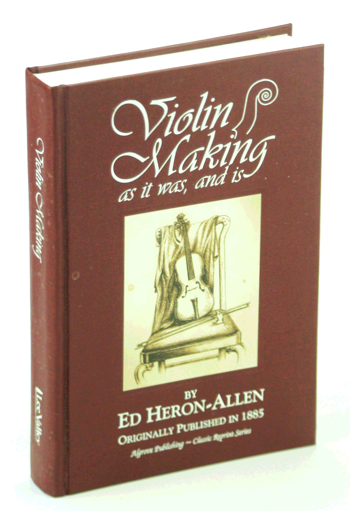 Image for Violin-Making, as It Was and Is : Being a Historical, Theoretical and Practical Treatise on the Science & Art of Violin-Making for the Use of Violin Makers and Players, Amateur and Professional (Classic Reprint Ser.)