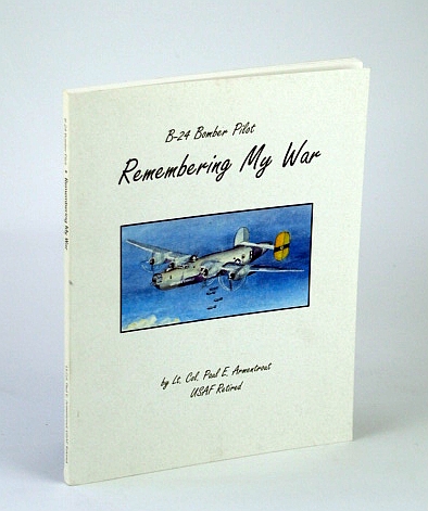 Image for Remembering My War: B-24 Bomber Pilot Lt. Col. Paul E. Armentrout