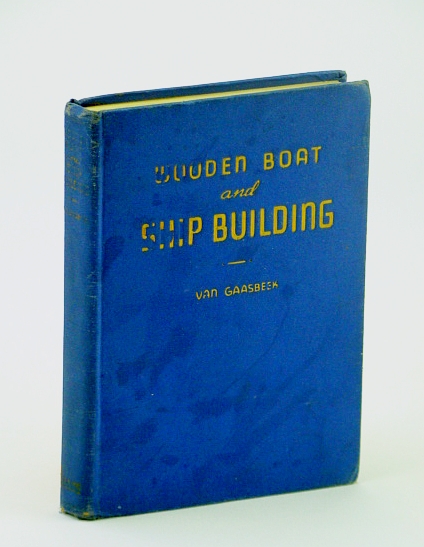Image for Wooden boat and ship building;: The fundamental principles and practical methods described in detail, especially written for carpenters and other ... building, and as a text-book for schools,