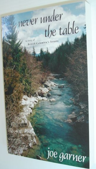 Image for Never Under the Table a Story of British Columbia's Forests and Government Mismanagement