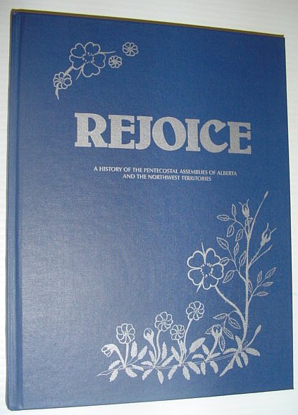 Image for Rejoice A History of the Pentecostal Assemblies of Alberta and the Northwest Territories