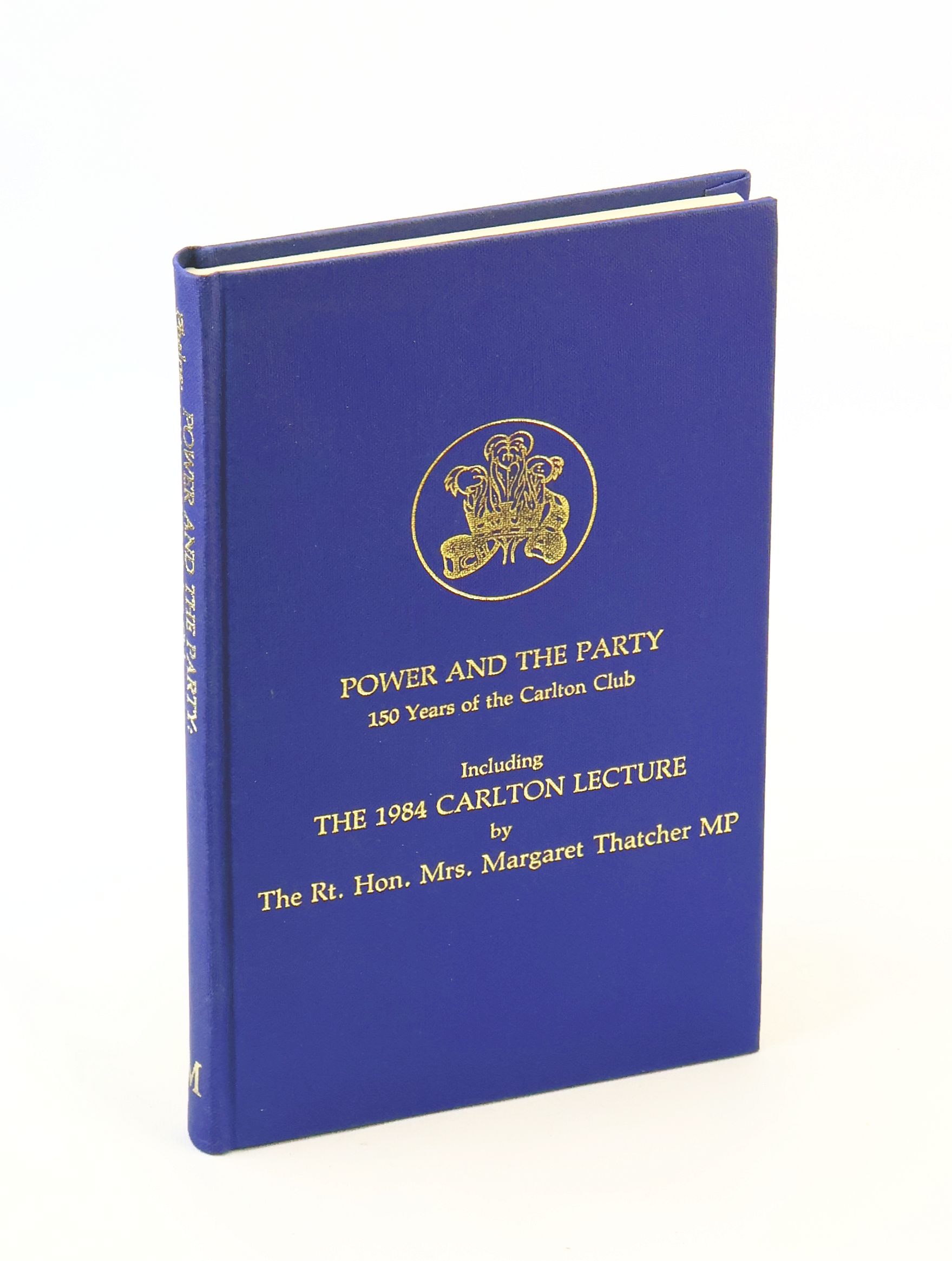 Power And The Party - 150 Years of the Carlton Club, Including The Carlton Lecture 1984 by The Rt. Hon. Margaret Thatcher, MP, The Prime Minister