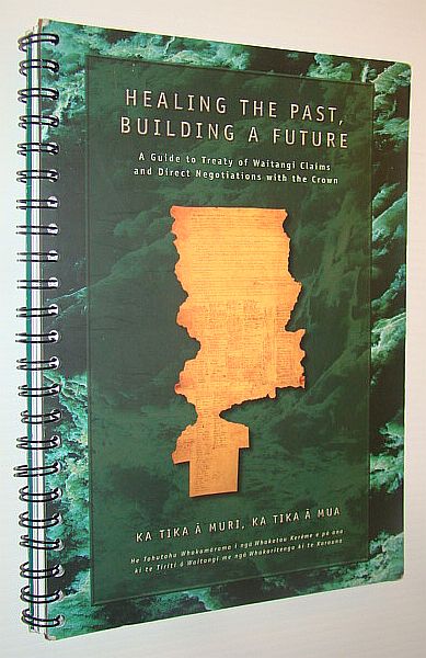 Image for Healing the Past, Building a Future: A Guide to Treaty of Waitangi Claims and Direct Negotiations with the Crown