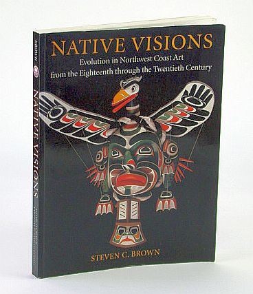 Image for Native Visions: Evolution in Northwest Coast Art from the 18th through the 20th century
