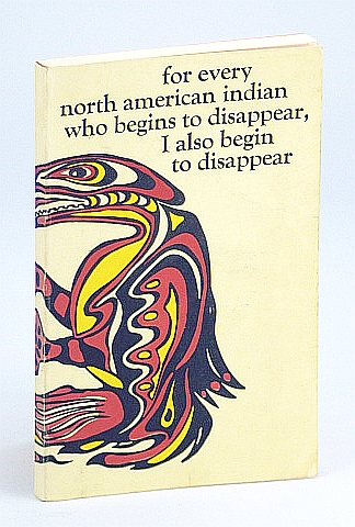 Image for For Every North American Indian Who Begins to Disappear I Also Begin to Disappear. Being a Collection of Essays Concerned with the Quality of Human Relations Between the Red and White Peoples of This Continent