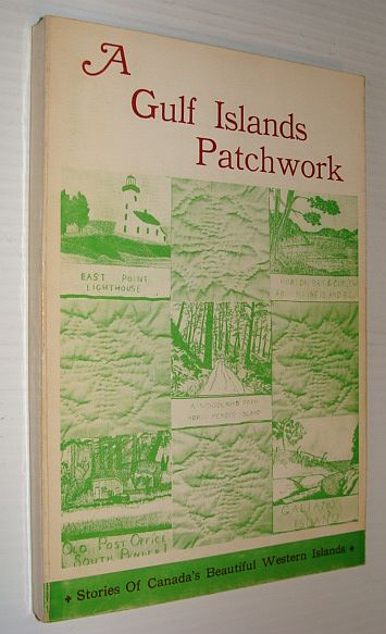 Image for A Gulf Islands Patchwork - Some Early Events on the Islands of Galiano, Mayne, Saturna, North and South Pender