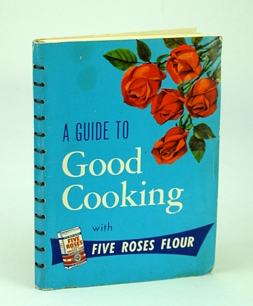Image for A Guide to Good Cooking, Being a Collection of Good Recipes Carefully tested and Approved : Five Roses All Purpose Vitamin Enriched Flour