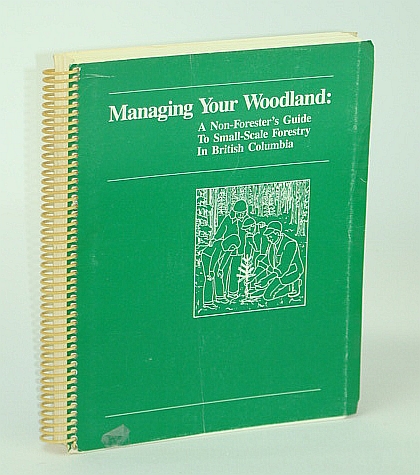 Image for Managing Your Woodland: A Non-Forester's Guide to Small-Scale Forestry in British Columbia (B.C.)